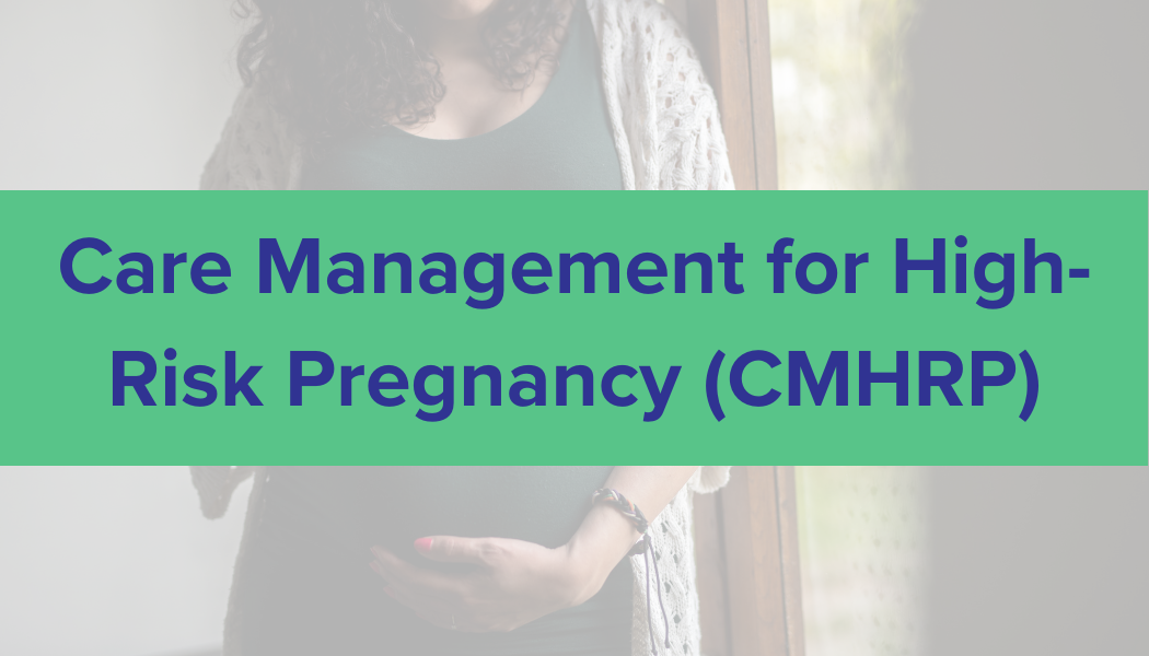 Care Management for High-Risk Pregnancy (CMHRP)